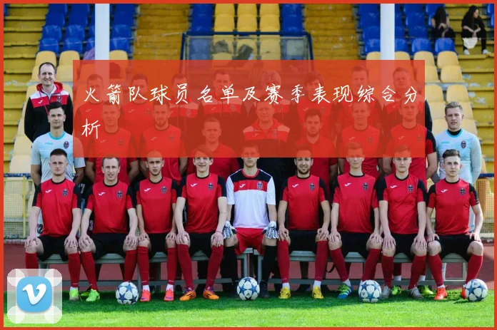 火箭队球员名单及赛季表现综合分析