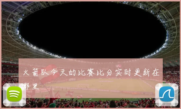 火箭队今天的比赛比分实时更新在哪里