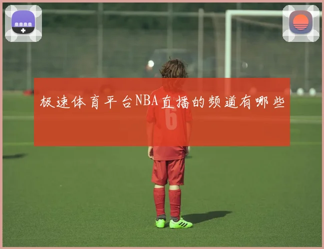 极速体育平台NBA直播的频道有哪些